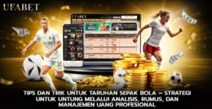 Tips Dan Trik untuk Taruhan Sepak Bola – Strategi untuk Untung melalui Analisis, Rumus, dan Manajemen Uang Profesional